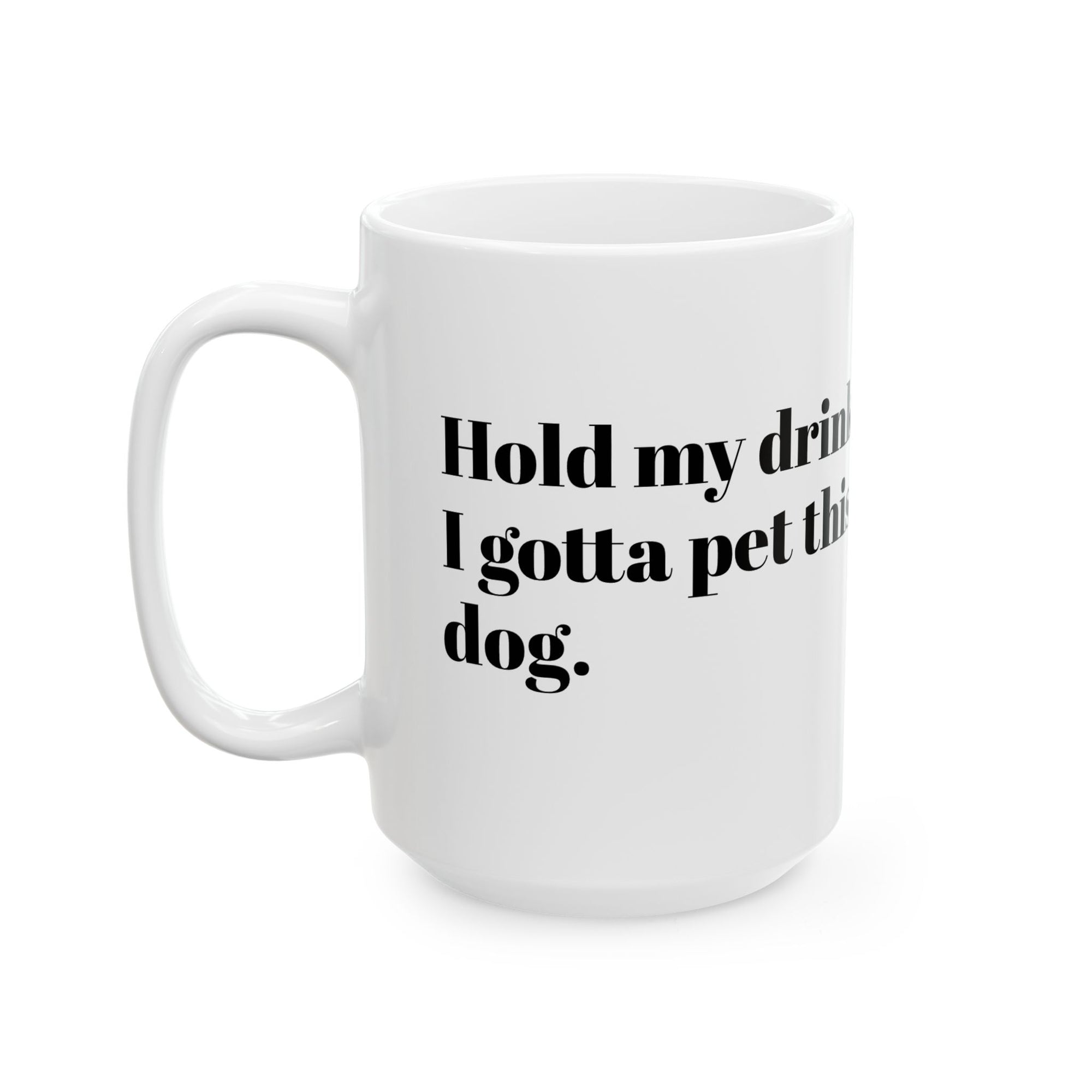 Funny Dog Lover Ceramic Mug - Hold my drink, I gotta pet this dog!