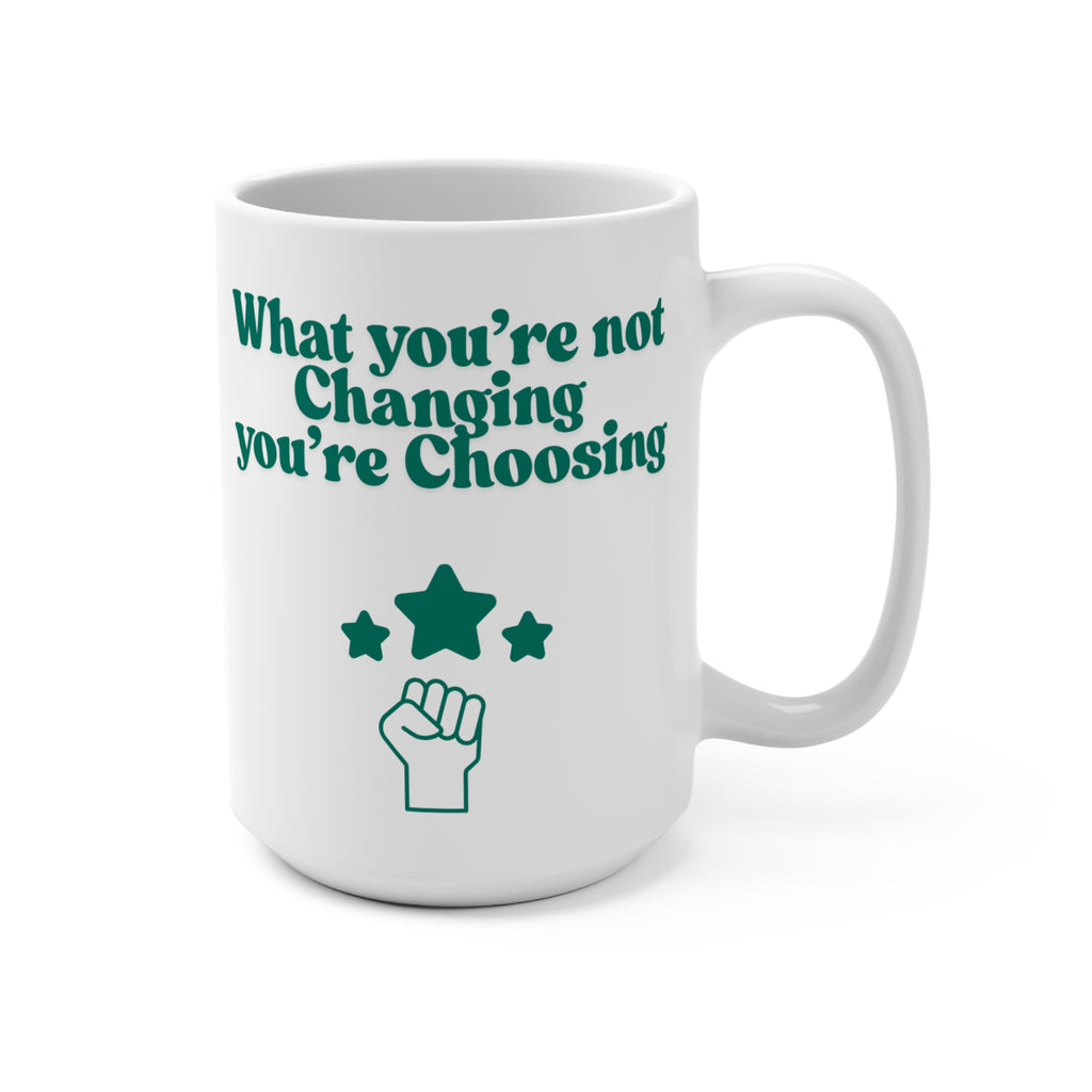 What You're Not Changing You're Choosing Mug — 15oz Motivational Coffee Cup