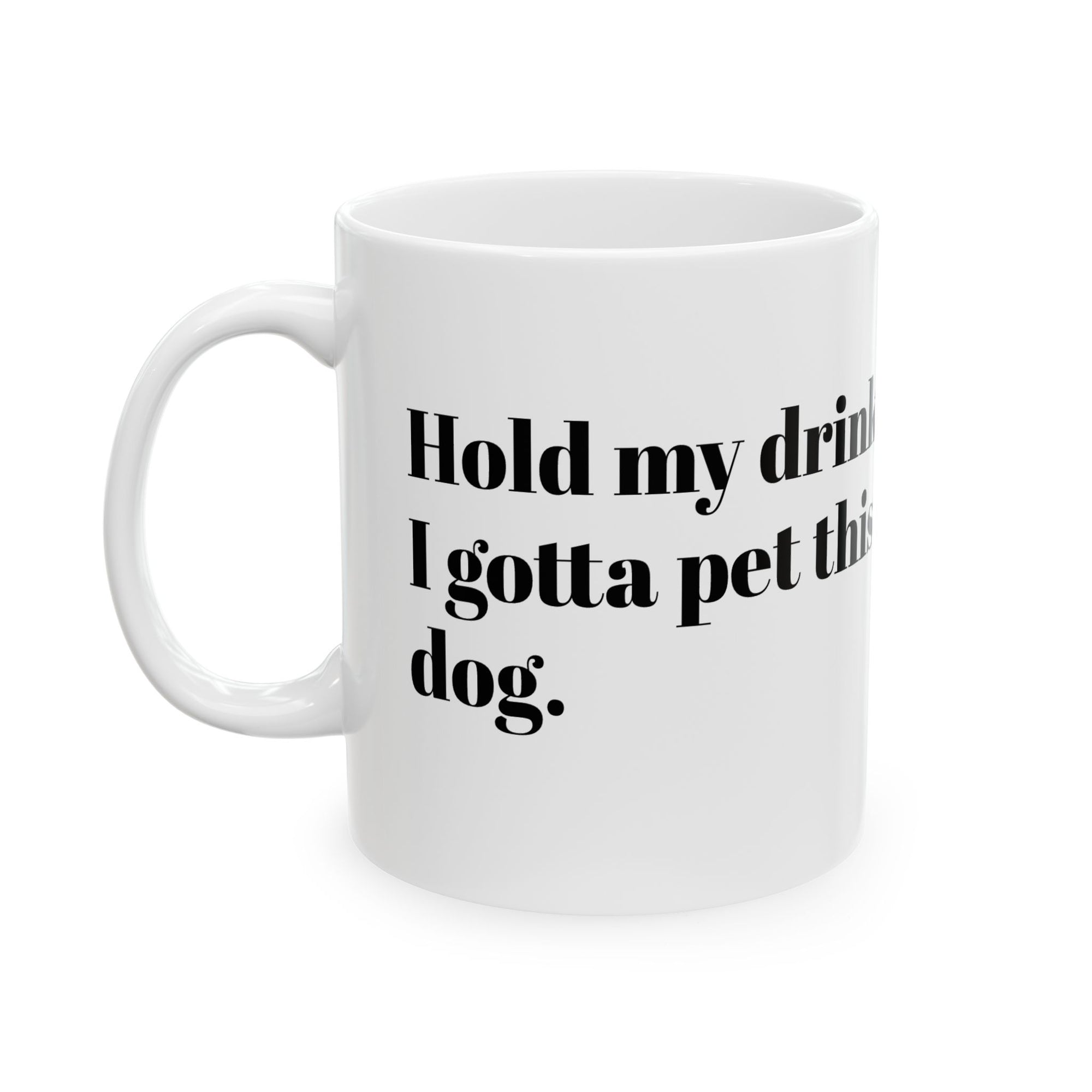 Funny Dog Lover Ceramic Mug - Hold my drink, I gotta pet this dog!