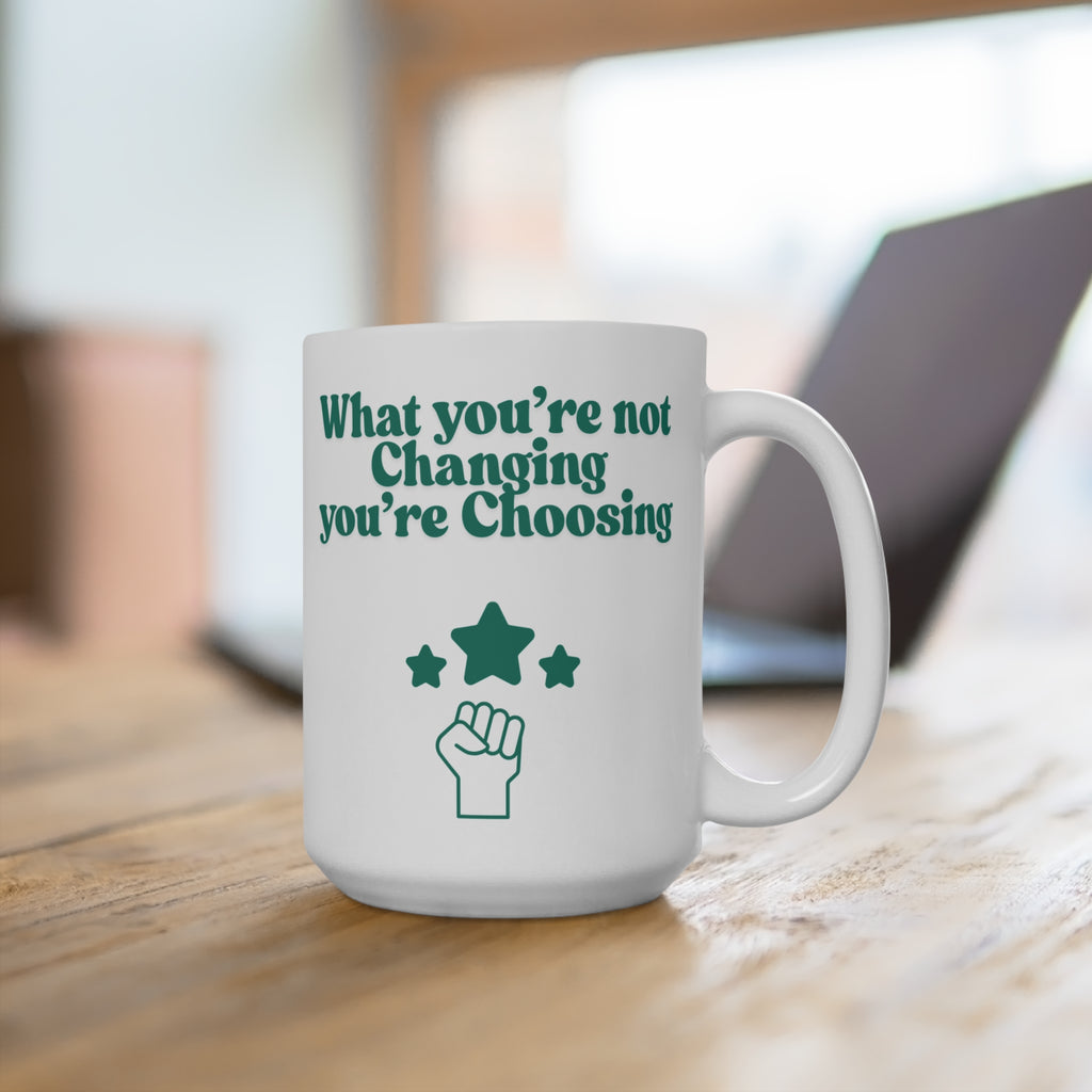 What You're Not Changing You're Choosing Mug — 15oz Motivational Coffee Cup